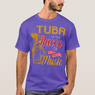 Tuba Player Tee Tuba Is The Bacon Of Music 