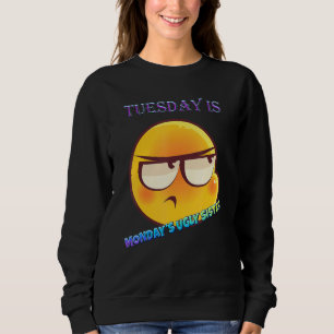 Tuesday Is Monday's Ugly Sister Quote Sarcastic Sweatshirt