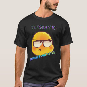 Tuesday Is Monday's Ugly Sister Quote Sarcastic T-Shirt