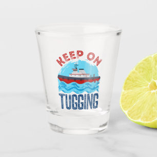Tugboat Keep on Tugging Shot Glass