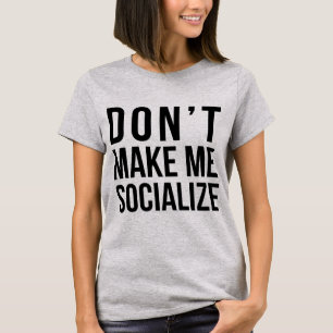 Tumblr T-Shirt Don't Make Me Socialize