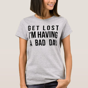 Tumblr T-Shirt Get Lost I'm Having A Bad Day