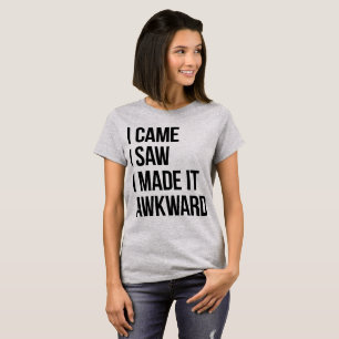 Tumblr T-Shirt I Came I Saw I Made It Awkward
