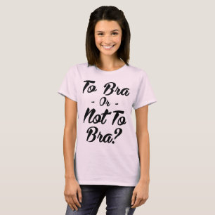 Tumblr T-Shirt To Bra Or Not To Bra