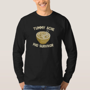 Tummy Ache Pho Survivor  Favourite Food Humour Foo T-Shirt