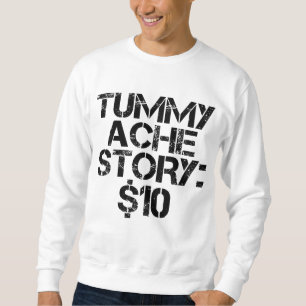 Tummy Ache Story $10 Stomachache Funny Sweatshirt