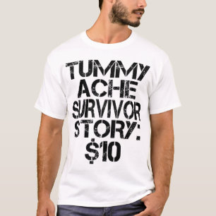 Tummy Ache Survivor Story $10 Stomachache Funny  T-Shirt