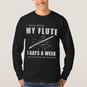 Tune and Chuckle - I Only Play My Flute 3 Days a W T-Shirt