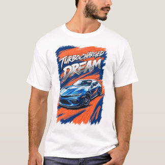 Turbocharged Dream Power Stroked with Sports Car T-Shirt