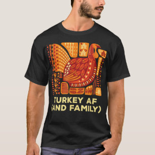 Turkey AF Thanksgiving Family Turkey Day Relatives T-Shirt
