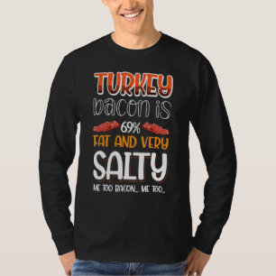 Turkey Bacon Is 69 Fat And Very Salty Me Too Bacon T-Shirt