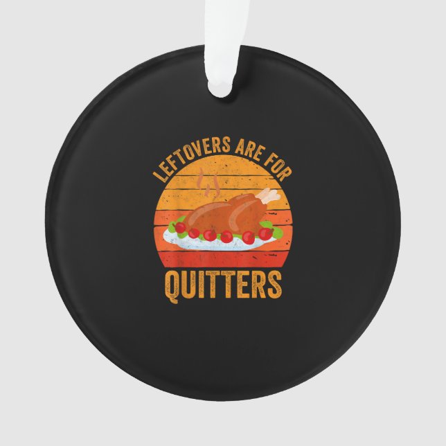 Turkey Day Leftovers Are For Quitters Thanksgiving Ornament (Front)