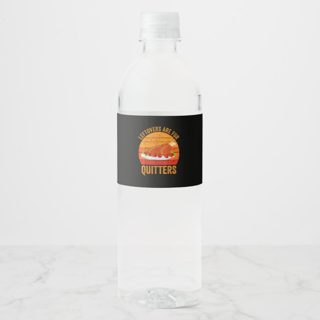Turkey Day Leftovers Are For Quitters Thanksgiving Water Bottle Label (Front)
