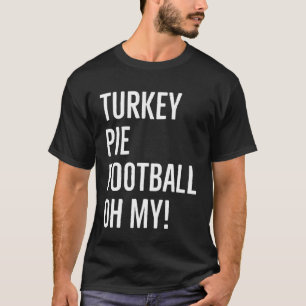 Turkey football pie oh my Thanksgiving at the tabl T-Shirt