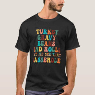 Turkey Gravy Beans And Rolls Let Me See That Casse T-Shirt