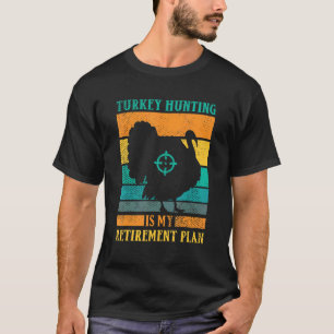 Turkey Hunting Is My Retirement Plan Retro Turkey  T-Shirt