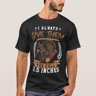 Turkey Hunting Spring I Always Give Them The Full  T-Shirt
