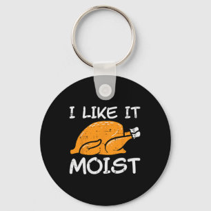 Turkey I Like It Moist Funny Thanksgiving Men Wome Keychain