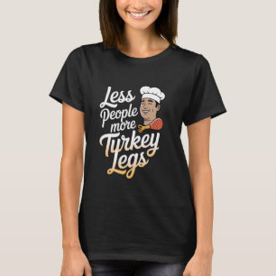Turkey Legs Less People More Turkey Legs T-Shirt