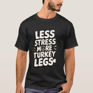 Turkey Legs Less Stress More Turkey Legs T-Shirt