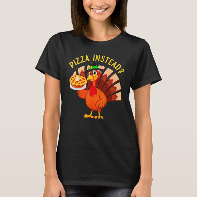 Turkey Lets have Pizza instead  Thanksgiving  1 T-Shirt (Front)