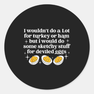 Turkey Or Ham But I Would Do Sketchy Stuff For Dev Classic Round Sticker