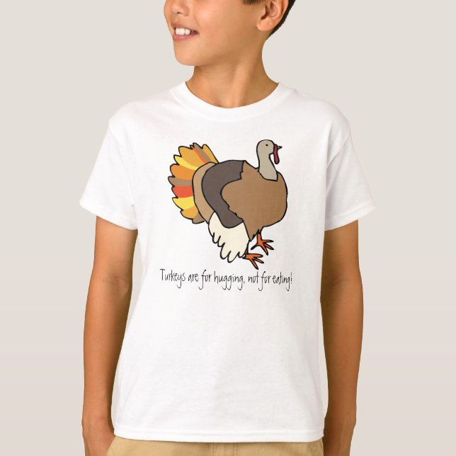 Turkeys are for hugging, not for eating! T-shirt (Front)