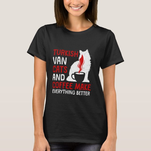 TURKISH VAN CATS AND COFFEE MAKE EVERYTHING BETTER T-Shirt (Front)