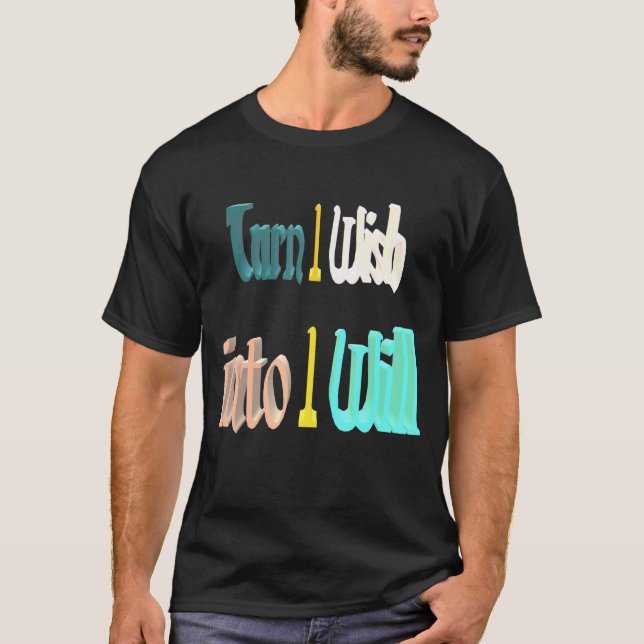 Turn I Wish Into I Will T-Shirt (Front)