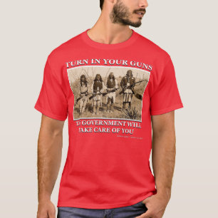 Turn In Your Guns The Government Will Take Care Of T-Shirt
