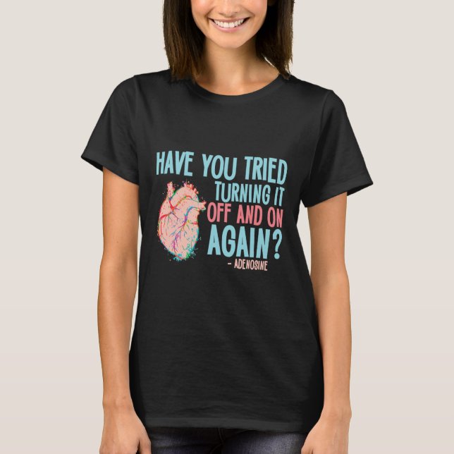 Turn It Off And On Again Adenosine Cardiac Nurse  T-Shirt (Front)