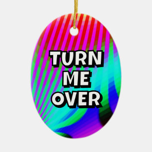 TURN ME OVER / THANKS I NEEDED THAT CERAMIC ORNAMENT