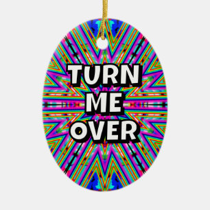 Turn me over / thanks I needed that Ceramic Ornament