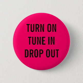 TURN ON, TUNE IN, DROP OUT 2 INCH ROUND BUTTON