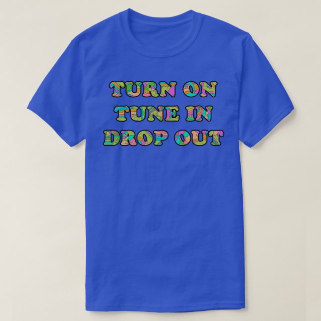 Turn On Tune In Drop Out  T-Shirt (Design Front)