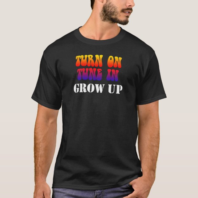 Turn On Tune In Grow Up T-Shirt (Front)
