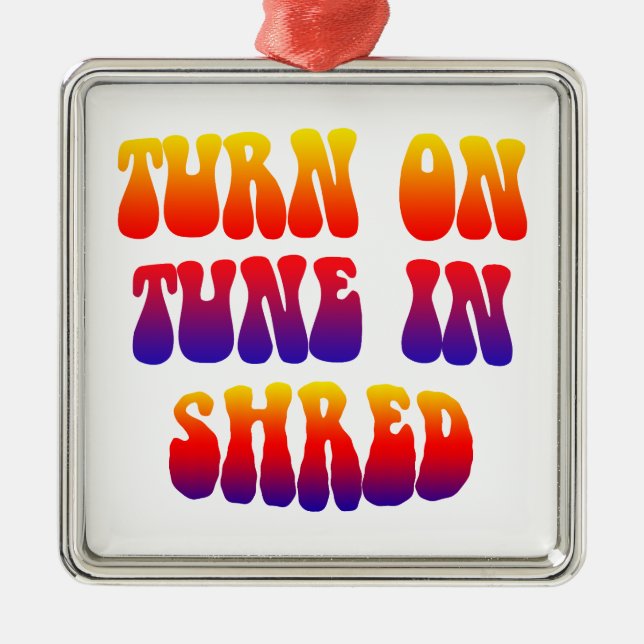 Turn On Tune In Shred Metal Ornament (Front)