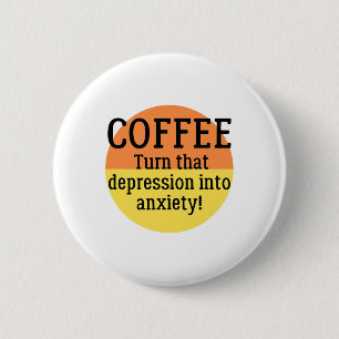 Turn That Depression Into Anxiety Fun Mental Healt 2 Inch Round Button