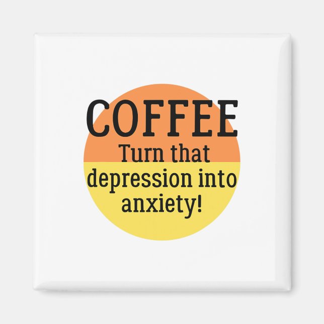 Turn That Depression Into Anxiety Fun Mental Healt Magnet (Front)