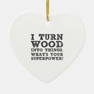 Turn Wood Into Things Ceramic Ornament