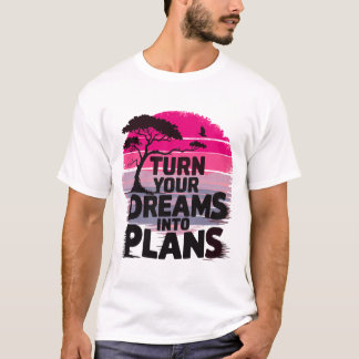 Turn your dreams into plans T-Shirt