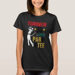 Turned 30 Let's Par Golf Player Golfing Driver Put T-Shirt