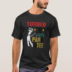 Turned 30 Let's Par Golf Player Golfing Driver Put T-Shirt