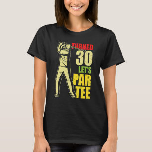 Turned 30 Let's Par Golf Player Golfing Driver Put T-Shirt