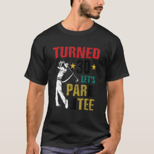 Turned 30 Let's Par Golf Player Golfing Driver Put T-Shirt