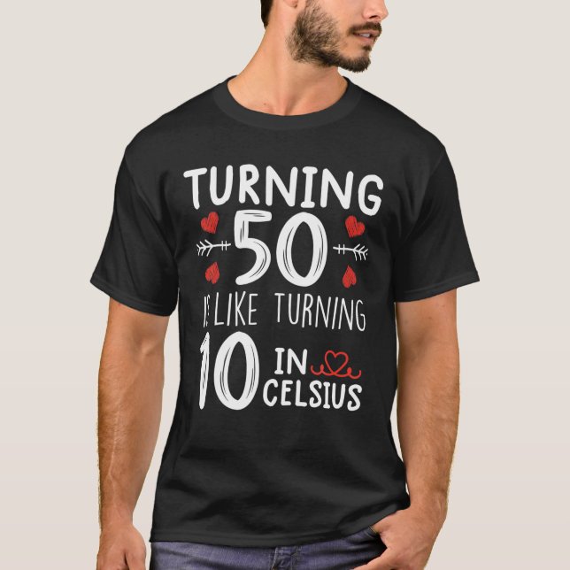 Turning 50 Is Like Turning 10 In Celsius Funny 50T T-Shirt (Front)
