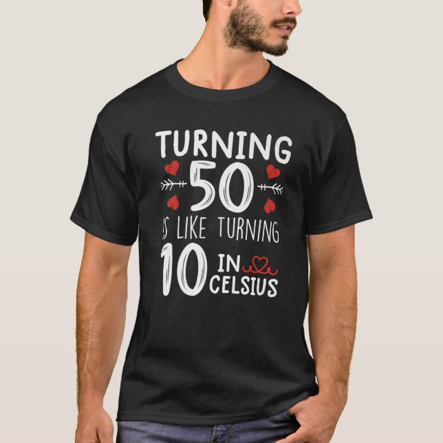 Turning 50 Is Like Turning 10 In Celsius Funny 50T T-Shirt (Front)