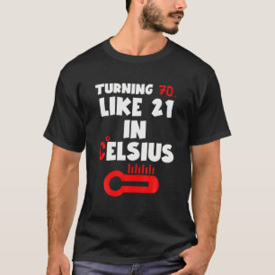 Turning 70 Is Like 21 In Celsius 70 Birthday Fun T-Shirt