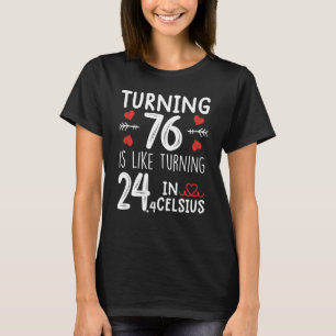 Turning 76 Is Like Turning 24 In Celsius Funny 76t T-Shirt