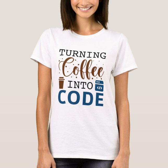 Turning Coffee Into Code T-Shirt (Front)